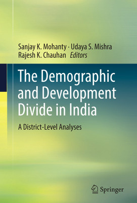 THE DEMOGRAPHIC AND DEVELOPMENT DIVIDE IN INDIA: A District-Level Analyses(Hardcover, Sanjay K. Mohanty, Udaya S. Mishra, Rajesh K. Chauhan (eds))