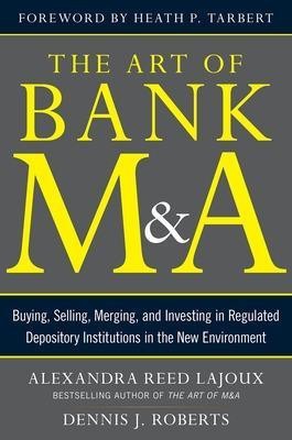 The Art of Bank M&A: Buying, Selling, Merging, and Investing in Regulated Depository Institutions in the New Environment(English, Hardcover, Lajoux Alexandra)