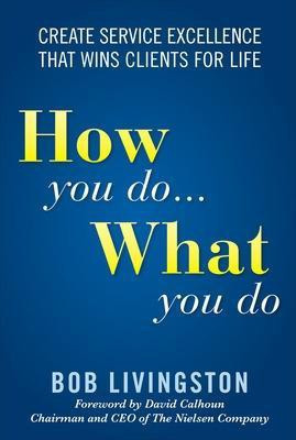 How You Do... What You Do: Create Service Excellence That Wins Clients For Life 1st Edition(English, Hardcover, Livingston Bob)