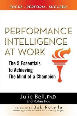 Performance Intelligence at Work: The 5 Essentials to Achieving The Mind of a Champion(English, Hardcover, Bell Julie Ness Ph.D.)