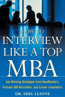How to Interview Like a Top Mba: Job-Winning Strategies from Headhunters, Fortune 100 Recruiters, and Career Counselors(English, Electronic book text, Leanne Shel)