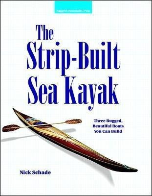 The Strip-Built Sea Kayak: Three Rugged, Beautiful Boats You Can Build(English, Paperback, Schade Nick)