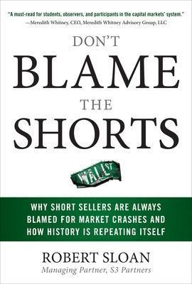 Don't Blame the Shorts: Why Short Sellers Are Always Blamed for Market Crashes and How History Is Repeating Itself(English, Electronic book text, Sloan Robert)
