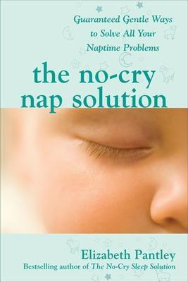 The No-Cry Nap Solution: Guaranteed Gentle Ways to Solve All Your Naptime Problems(English, Paperback, Pantley Elizabeth)