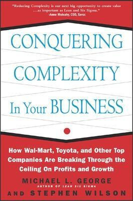 Conquering Complexity in Your Business: How Wal-Mart, Toyota, and Other Top Companies Are Breaking Through the Ceiling on Profits and Growth(English, Electronic book text, George Michael L)