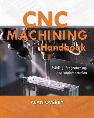 CNC Machining Handbook: Building, Programming, and Implementation(English, Paperback, Overby Alan)