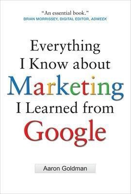 Everything I Know about Marketing I Learned From Google(English, Hardcover, Goldman Aaron)