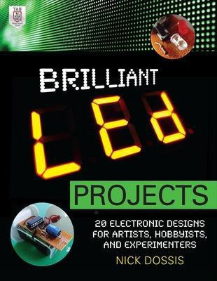 Brilliant LED Projects: 20 Electronic Designs for Artists, Hobbyists, and Experimenters(English, Paperback, Dossis Nick)