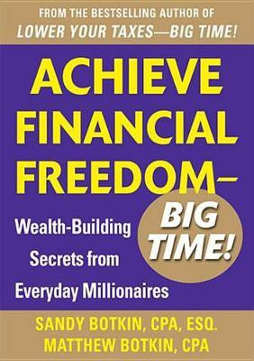 Achieve Financial Freedom - Big Time!: Wealth-Building Secrets from Everyday Millionaires(English, Electronic book text, Botkin Sandy)