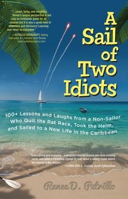 A Sail of Two Idiots: 100+ Lessons and Laughs from a Non-Sailor Who Quit the Rat Race, Took the Helm, and Sailed to a New Life in the Caribbean  - 100+ Lessons and Laughs from a Non-Sailor Who Quit the Rat Race, Took the Helm and Sailed to a New Life in the Caribb(English, Paperback, Petrillo Renee)
