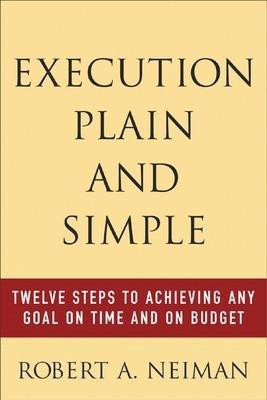 Execution Plain and Simple: Twelve Steps to Achieving Any Goal on Time and on Budget(English, Electronic book text, Neiman Robert)