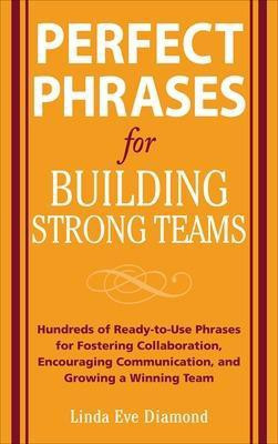 Perfect Phrases for Building Strong Teams: Hundreds of Ready-To-Use Phrases for Fostering Collaboration, Encouraging Communication, and Growing a Winning Team(English, Electronic book text, Diamond Linda Eve)