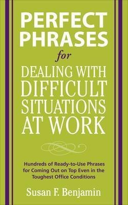 Perfect Phrases for Dealing with Difficult Situations at Work: Hundreds of Ready-to-Use Phrases for Coming Out on Top Even in the Toughest Office Conditions(English, Paperback, Benjamin Susan)