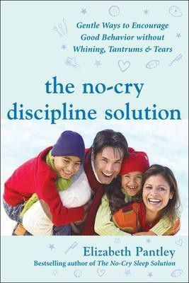 The No-Cry Discipline Solution: Gentle Ways to Encourage Good Behavior Without Whining, Tantrums, and Tears(English, Electronic book text, Pantley Elizabeth)