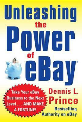 Unleashing the Power of Ebay: New Ways to Take Your Business or Online Auction to the Top(English, Electronic book text, Prince Dennis L)
