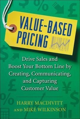 Value-Based Pricing: Drive Sales and Boost Your Bottom Line by Creating, Communicating and Capturing Customer Value(English, Hardcover, Macdivitt Harry)