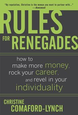 Rules for Renegades: How to Make More Money, Rock Your Career, and Revel in Your Individuality(English, Electronic book text, Lynch Christine)