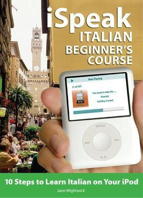 iSpeak Italian Beginner's Course (MP3 CD + Guide)  - 10 Steps to Learn Italian on Your iPod(English, Book, Wightwick Jane)