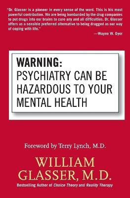 Warning: Psychiatry Can Be Hazardous to Your Mental Health(English, Paperback, Glasser William M.D.)
