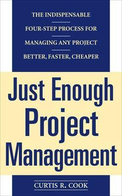 Just Enough Project Management: The Indispensable Four-step Process for Managing Any Project, Better, Faster, Cheaper(English, Paperback, Cook Curtis)