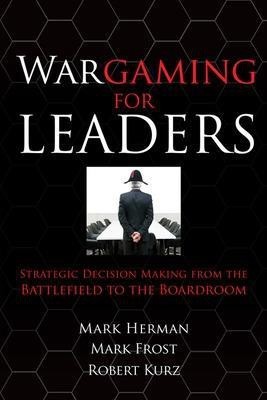 Wargaming for Leaders: Strategic Decision Making from the Battlefield to the Boardroom(English, Hardcover, Herman Mark)