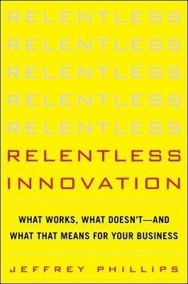 Relentless Innovation: What Works, What Doesnt--And What That Means For Your Business(English, Hardcover, Phillips Jeffrey)