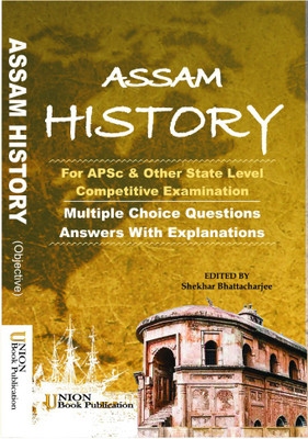 Assam History [Objective] | APSC And Other State Level Competitive Examination | Multiple Choice Questions And Answers With Explanation | Exam Idea | Union Book Publications(Paperback, Shekhar Bhattacharjee)