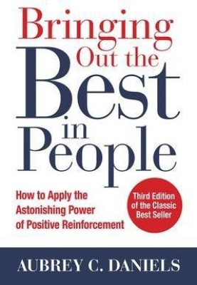 Bringing Out the Best in People: How to Apply the Astonishing Power of Positive Reinforcement, Third Edition(English, Paperback, Daniels Aubrey)