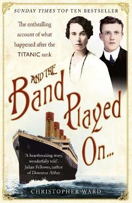 And the Band Played On: The enthralling account of what happened after the Titanic sank(English, Paperback, Ward Christopher)