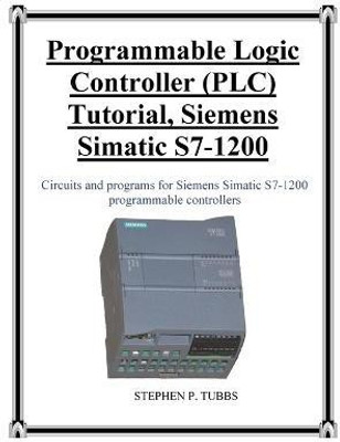 Programmable Logic Controller (PLC) Tutorial, Siemens Simatic S7-1200(English, Paperback, Tubbs Stephen Philip)