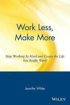 Work Less, Make More(English, Paperback, White Jennifer)