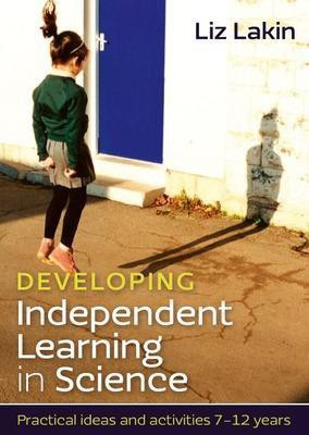Developing Independent Learning in Science: Practical ideas and activities for 7-12 year olds(English, Paperback, Lakin Liz)