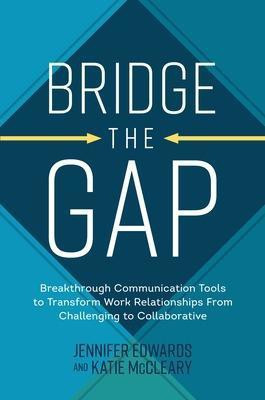 Bridge the Gap: Breakthrough Communication Tools to Transform Work Relationships From Challenging to Collaborative(English, Hardcover, Edwards Jennifer)