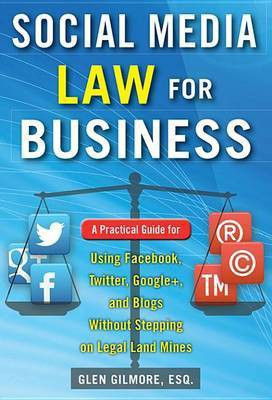 Social Media Law for Business: A Practical Guide for Using Facebook, Twitter, Google +, and Blogs Without Stepping on Legal Land Mines(English, Electronic book text, Gilmore Glen)