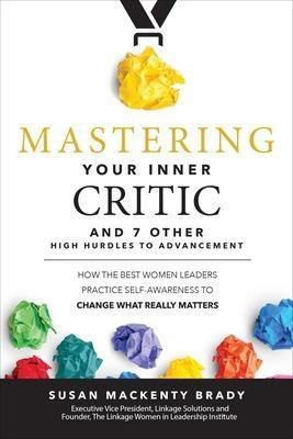 Mastering Your Inner Critic and 7 Other High Hurdles to Advancement: How the Best Women Leaders Practice Self-Awareness to Change What Really Matters(English, Hardcover, Brady Susan)