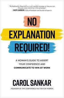 No Explanation Required!: A Woman's Guide to Assert Your Confidence and Communicate to Win at Work(English, Hardcover, Sankar Carol)