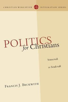 Politics for Christians - Statecraft as Soulcraft(English, Paperback, Beckwith Francis J.)