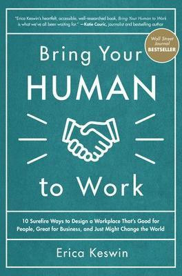 Bring Your Human to Work: 10 Surefire Ways to Design a Workplace That Is Good for People, Great for Business, and Just Might Change the World(English, Hardcover, Keswin Erica)
