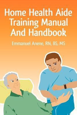 Home Health Aide Training Manual And Handbook(English, Paperback, Anene Emmanuel C)