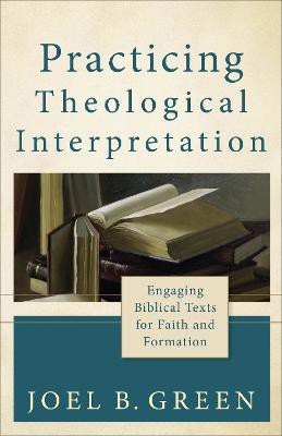 Practicing Theological Interpretation - Engaging Biblical Texts for Faith and Formation(English, Paperback, Green Joel B.)