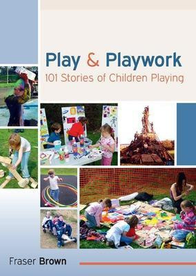 Play and Playwork: 101 Stories of Children Playing(English, Paperback, Brown Fraser)