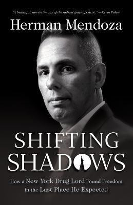 Shifting Shadows - How a New York Drug Lord Found Freedom in the Last Place He Expected(English, Paperback, Mendoza Herman)