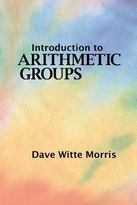 Introduction to Arithmetic Groups(English, Paperback, Morris Dave Witte)