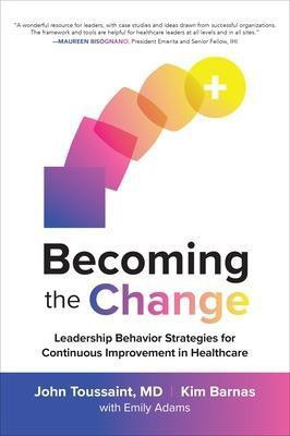 Becoming the Change: Leadership Behavior Strategies for Continuous Improvement in Healthcare(English, Hardcover, Toussaint John)