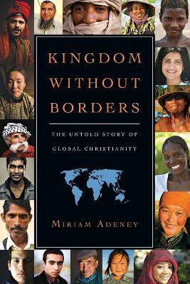 Kingdom Without Borders - The Untold Story of Global Christianity(English, Paperback, Adeney Miriam)