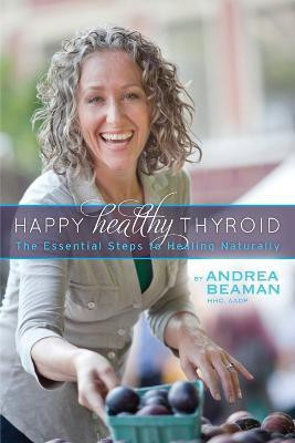 Happy Healthy Thyroid - The Essential Steps to Healing Naturally(English, Paperback, Beaman Andrea)