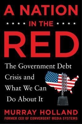 A Nation in the Red: The Government Debt Crisis and What We Can Do About It(English, Hardcover, Holland Murray)