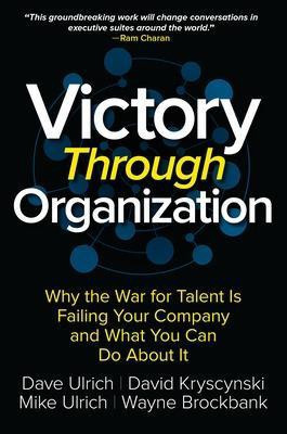 Victory Through Organization: Why the War for Talent is Failing Your Company and What You Can Do About It(English, Hardcover, Ulrich Dave)