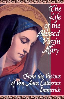 The Life of the Blessed Virgin Mary(English, Paperback, Emmerich Anne Catherine)