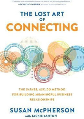 The Lost Art of Connecting: The Gather, Ask, Do Method for Building Meaningful Business Relationships(English, Hardcover, McPherson Susan)